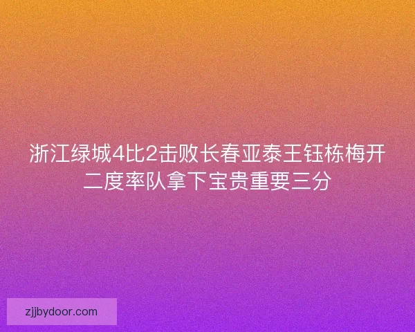 浙江绿城4比2击败长春亚泰王钰栋梅开二度率队拿下宝贵重要三分